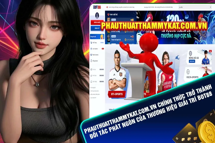 PhauThuatThamMyKat.com.vn Chính Thức Trở Thành Đối Tác Phát Ngôn Của Thương Hiệu Giải Trí Bot88